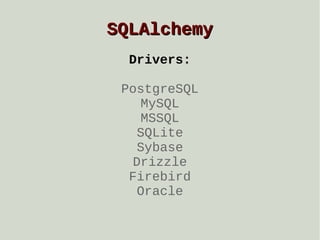 SQLAlchemy
Drivers:
PostgreSQL
MySQL
MSSQL
SQLite
Sybase
Drizzle
Firebird
Oracle

 