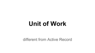 Unit of Work
different from Active Record
 