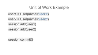 user1 = User(name='user1')
user2 = User(name='user2')
session.add(user1)
session.add(user2)
session.commit()
Unit of Work Example
 