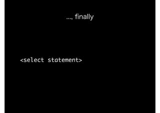 <select	statement>
..., ﬁnally
 