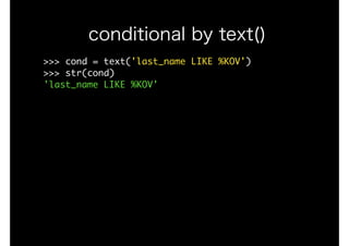 >>>	cond	=	text('last_name	LIKE	%KOV')

>>>	str(cond)

'last_name	LIKE	%KOV'

conditional by text()
 