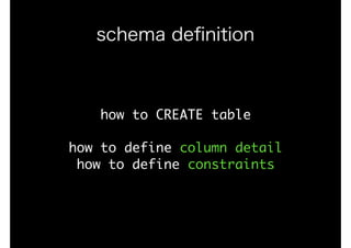 how	to	CREATE	table

how	to	define	column	detail

how	to	define	constraints
schema deﬁnition
 