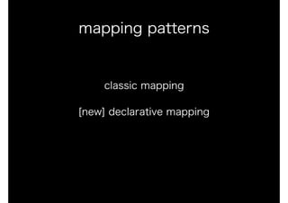classic mapping
[new] declarative mapping
mapping patterns
 