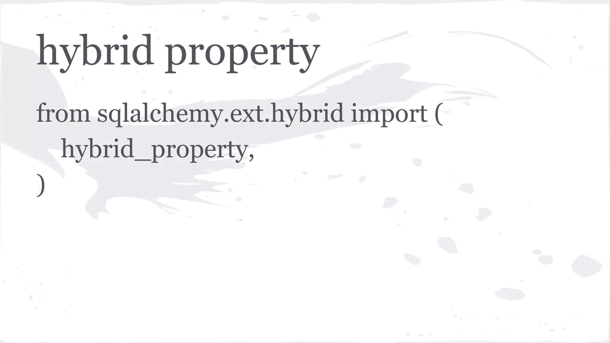 hybrid property
from sqlalchemy.ext.hybrid import (
hybrid_property,
)
 