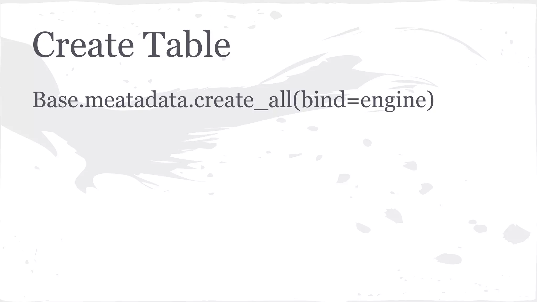 Create Table
Base.meatadata.create_all(bind=engine)
 