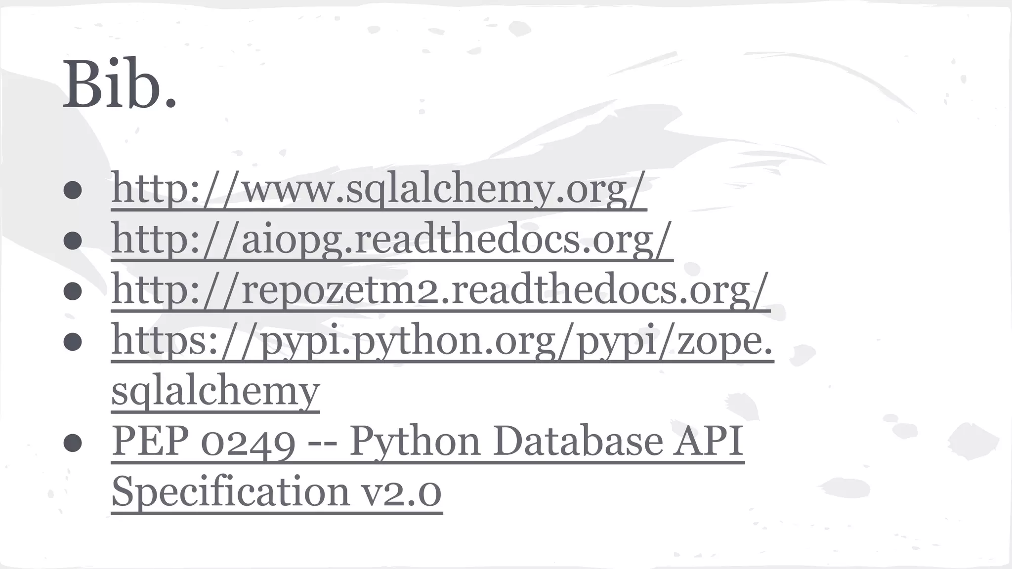 Bib.
● http://www.sqlalchemy.org/
● http://aiopg.readthedocs.org/
● http://repozetm2.readthedocs.org/
● https://pypi.python.org/pypi/zope.
sqlalchemy
● PEP 0249 -- Python Database API
Specification v2.0
 