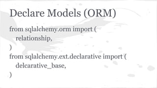 Declare Models (ORM)
from sqlalchemy.orm import (
relationship,
)
from sqlalchemy.ext.declarative import (
delcarative_base,
)
 