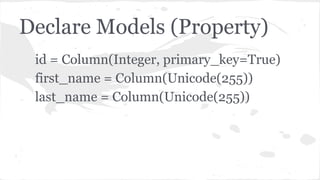 Declare Models (Property)
id = Column(Integer, primary_key=True)
first_name = Column(Unicode(255))
last_name = Column(Unicode(255))
 