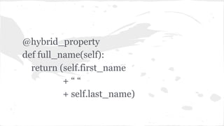 @hybrid_property
def full_name(self):
return (self.first_name
+ “ “
+ self.last_name)
 
