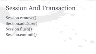 Session And Transaction
Session.remove()
Session.add(user)
Session.flush()
Session.commit()
 
