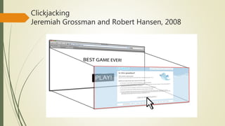 Clickjacking
Jeremiah Grossman and Robert Hansen, 2008
 