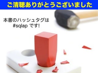 ご清聴ありがとうございました

本書のハッシュタグは
  #sqlap です!
 