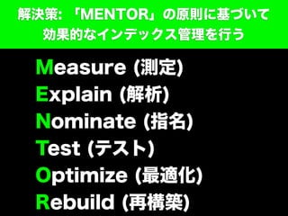 解決策: 「MENTOR」の原則に基づいて
効果的なインデックス管理を行う
Measure (測定)
Explain (解析)
Nominate (指名)
Test (テスト)
Optimize (最適化)
Rebuild (再構築)
 
