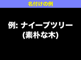 例: ナイーブツリー
(素朴な木)
名付けの例
 