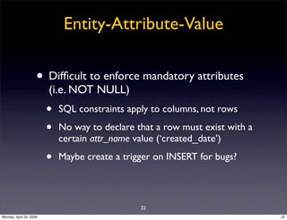 Entity-Attribute-Value

                     • Difﬁcult to enforce mandatory attributes
                         (i.e. NOT...