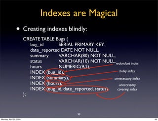 Indexes are Magical
                • Creating indexes blindly:
                         CREATE TABLE Bugs (
             ...