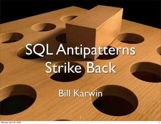 SQL Antipatterns
                           Strike Back
                             Bill Karwin

                                  1
Monday, April 20, 2009                      1
 