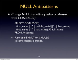 NULL Antipatterns
                • Change NULL to ordinary value on demand
                         with COALESCE():
    ...