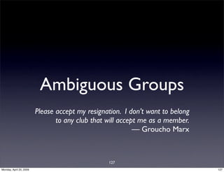 Ambiguous Groups
                         Please accept my resignation. I don’t want to belong
                           ...
