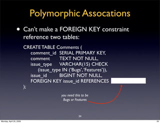 Polymorphic Assocations
                • Can’t make a FOREIGN KEY constraint
                         reference two table...