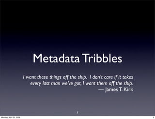 Metadata Tribbles
                         I want these things off the ship. I don’t care if it takes
                    ...