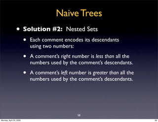 Naive Trees
                • Solution #2:               Nested Sets
                         •   Each comment encodes its...