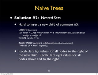Naive Trees
                • Solution #2:                     Nested Sets
                         •   Hard to insert a n...