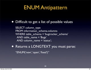 ENUM Antipattern

                     • Difﬁcult to get a list of possible values
                         SELECT column_...