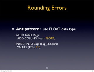 Rounding Errors


                     • Antipattern:          use FLOAT data type
                         ALTER TABLE Bu...
