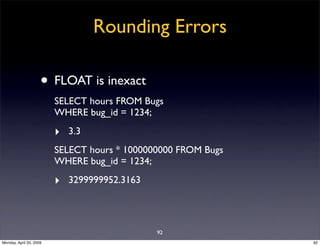 Rounding Errors

                     • FLOAT is inexact
                         SELECT hours FROM Bugs
                 ...