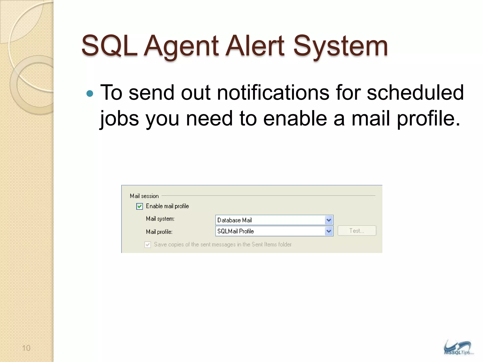 SQL Agent Alert SystemTo send out notifications for scheduled jobs you need to enable a mail profile.10