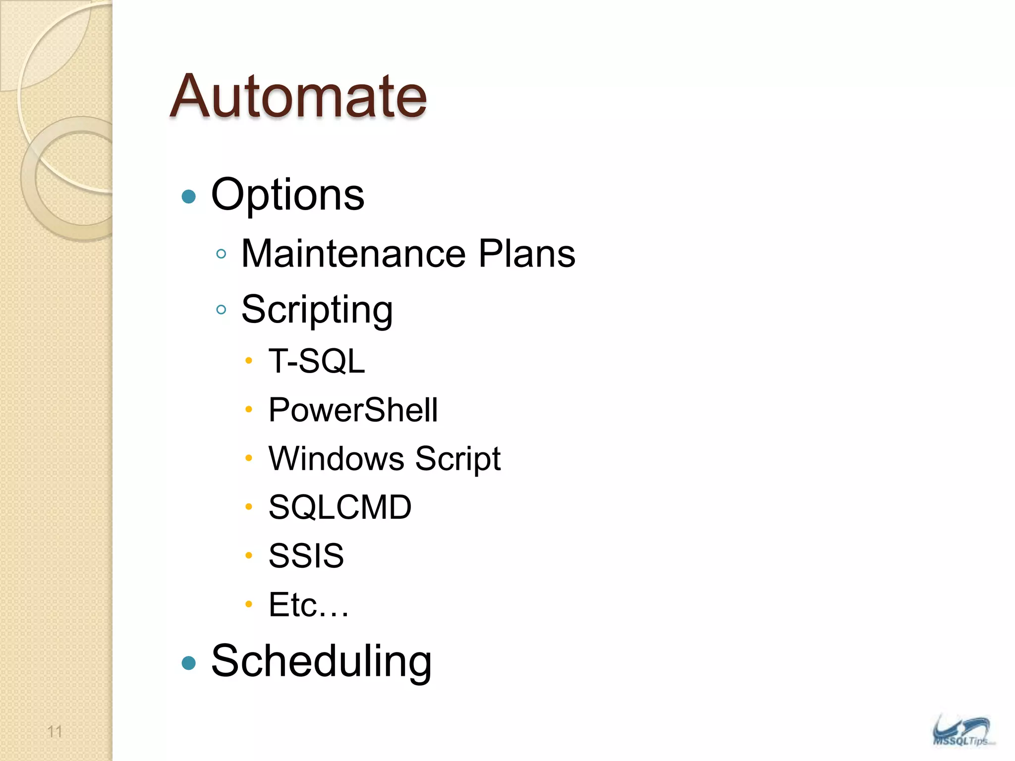 AutomateOptionsMaintenance PlansScriptingT-SQLPowerShellWindows ScriptSQLCMDSSISEtc…Scheduling11