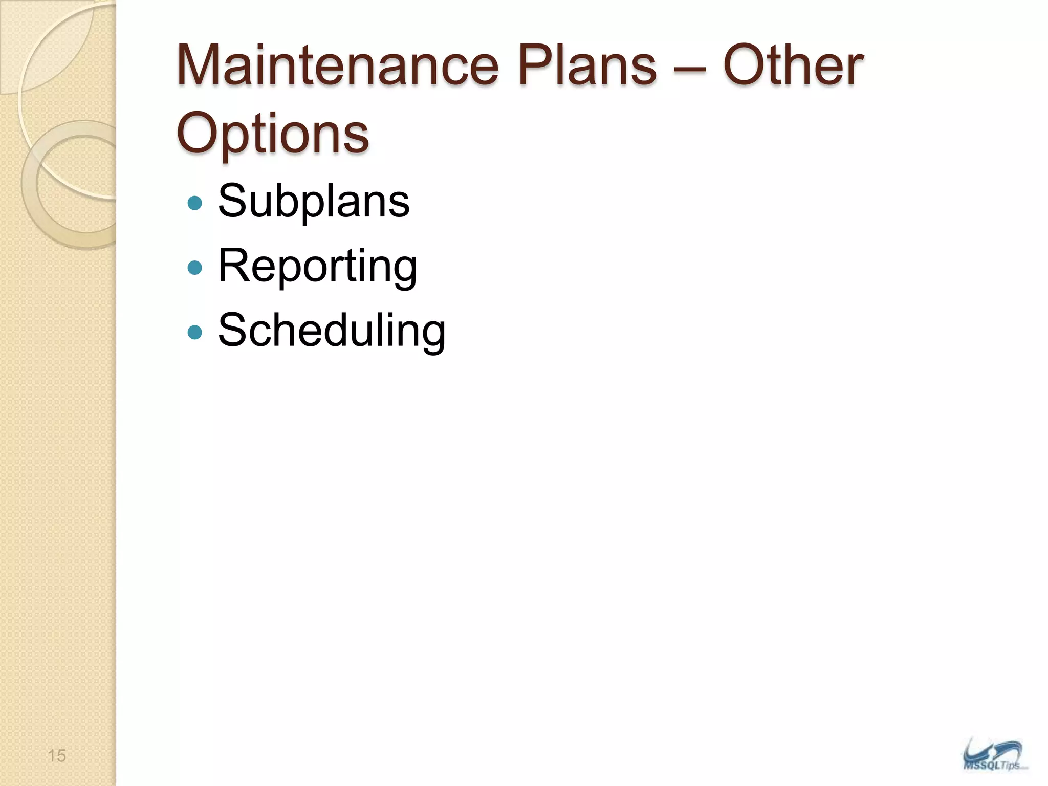 Maintenance Plans – Other OptionsSubplansReportingScheduling15