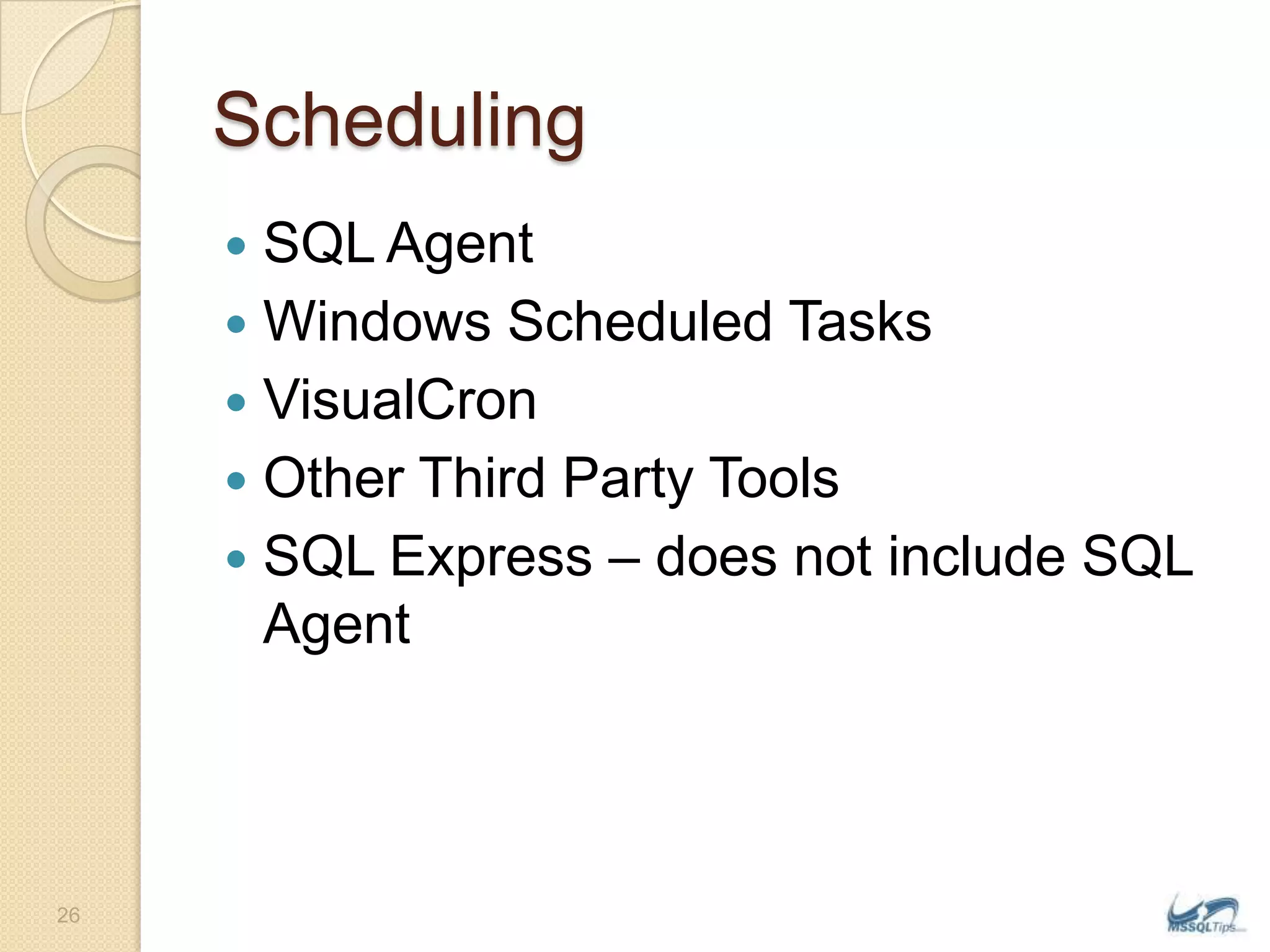 SchedulingSQL AgentWindows Scheduled TasksVisualCronOther Third Party ToolsSQL Express – does not include SQL Agent26
