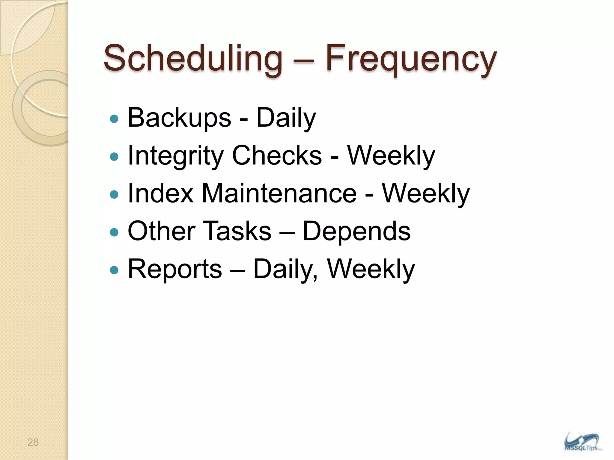 Scheduling – FrequencyBackups - DailyIntegrity Checks - WeeklyIndex Maintenance - WeeklyOther Tasks – DependsReports – Daily, Weekly28