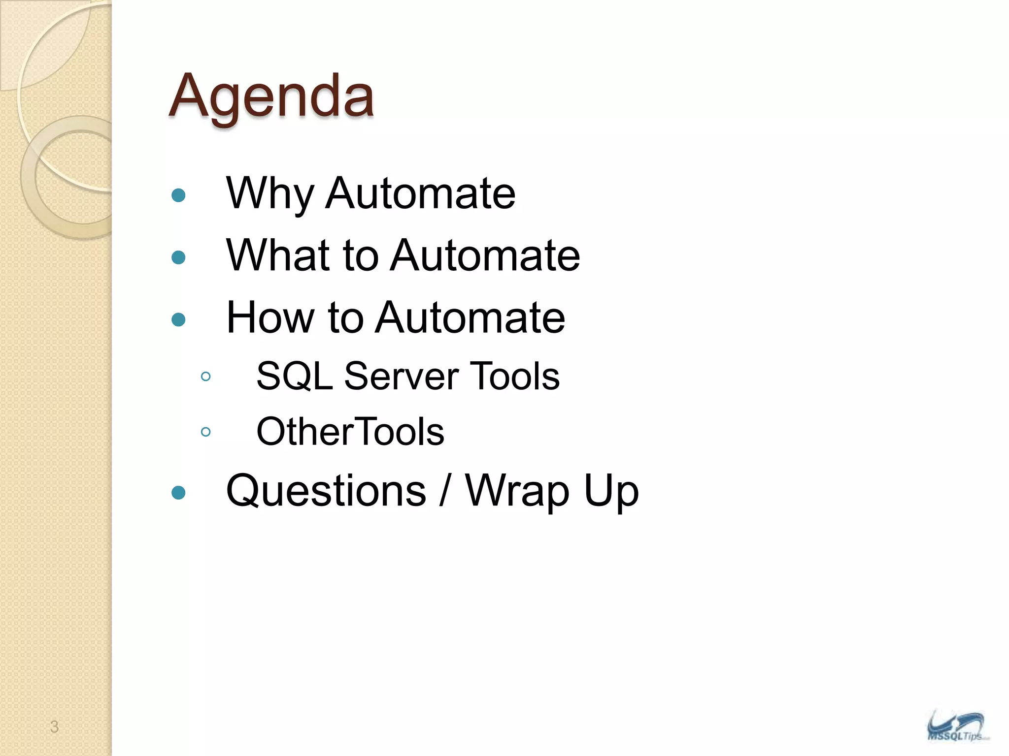 AgendaWhy AutomateWhat to AutomateHow to AutomateSQL Server ToolsOtherToolsQuestions / Wrap Up3
