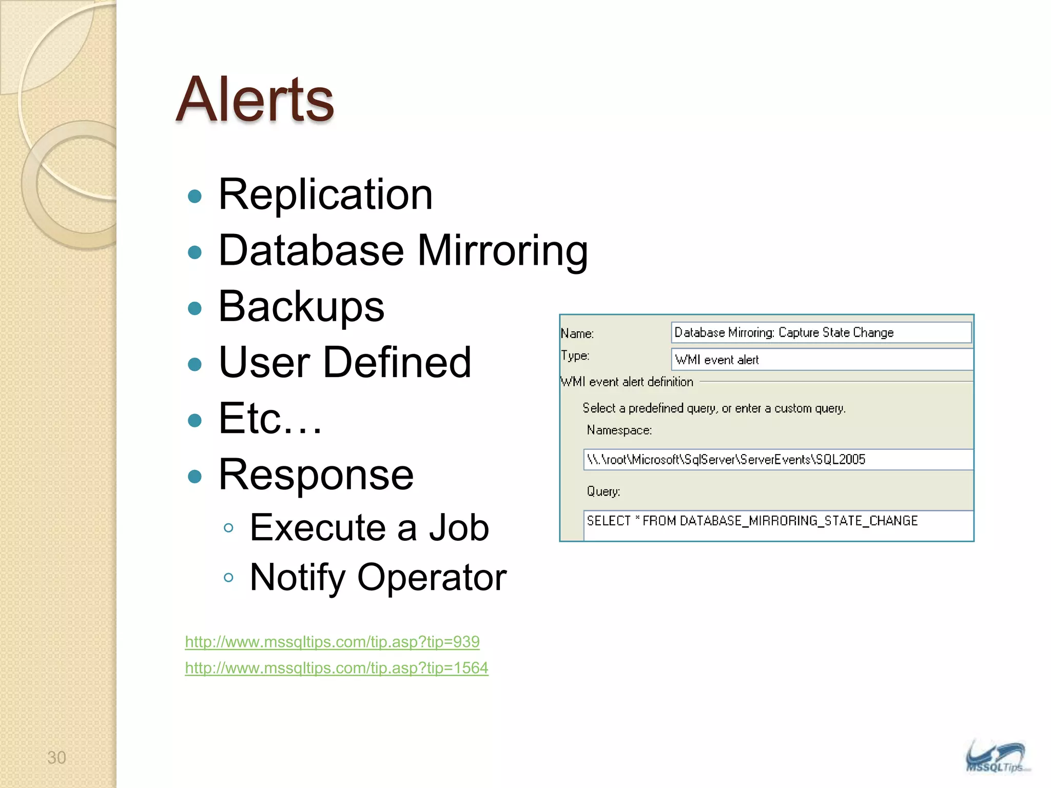 AlertsReplicationDatabase MirroringBackupsUser DefinedEtc…ResponseExecute a JobNotify Operatorhttp://www.mssqltips.com/tip.asp?tip=939http://www.mssqltips.com/tip.asp?tip=156430