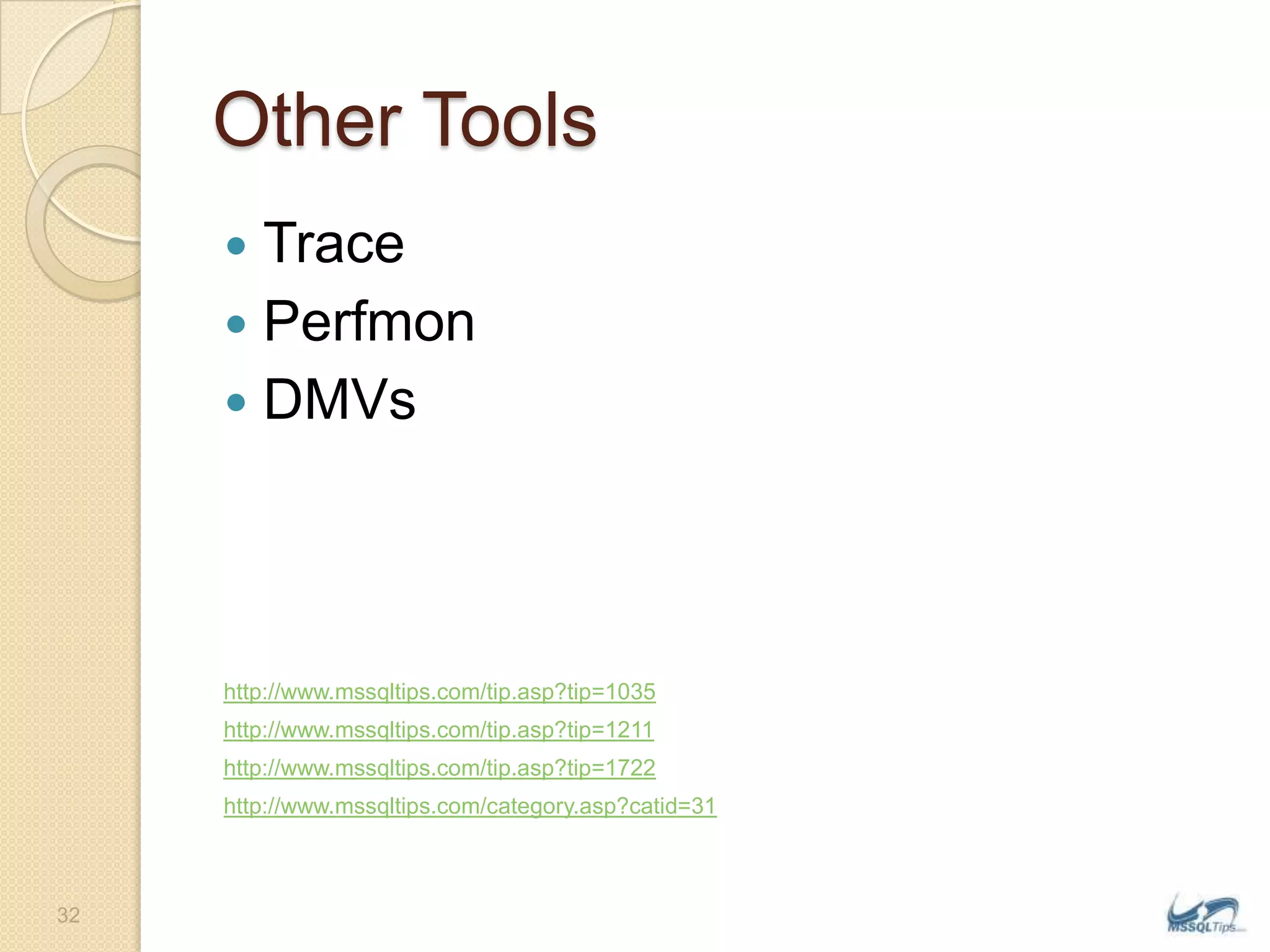 Other ToolsTracePerfmonDMVshttp://www.mssqltips.com/tip.asp?tip=1035http://www.mssqltips.com/tip.asp?tip=1211http://www.mssqltips.com/tip.asp?tip=1722http://www.mssqltips.com/category.asp?catid=3132