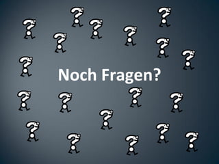 Noch Fragen?
 