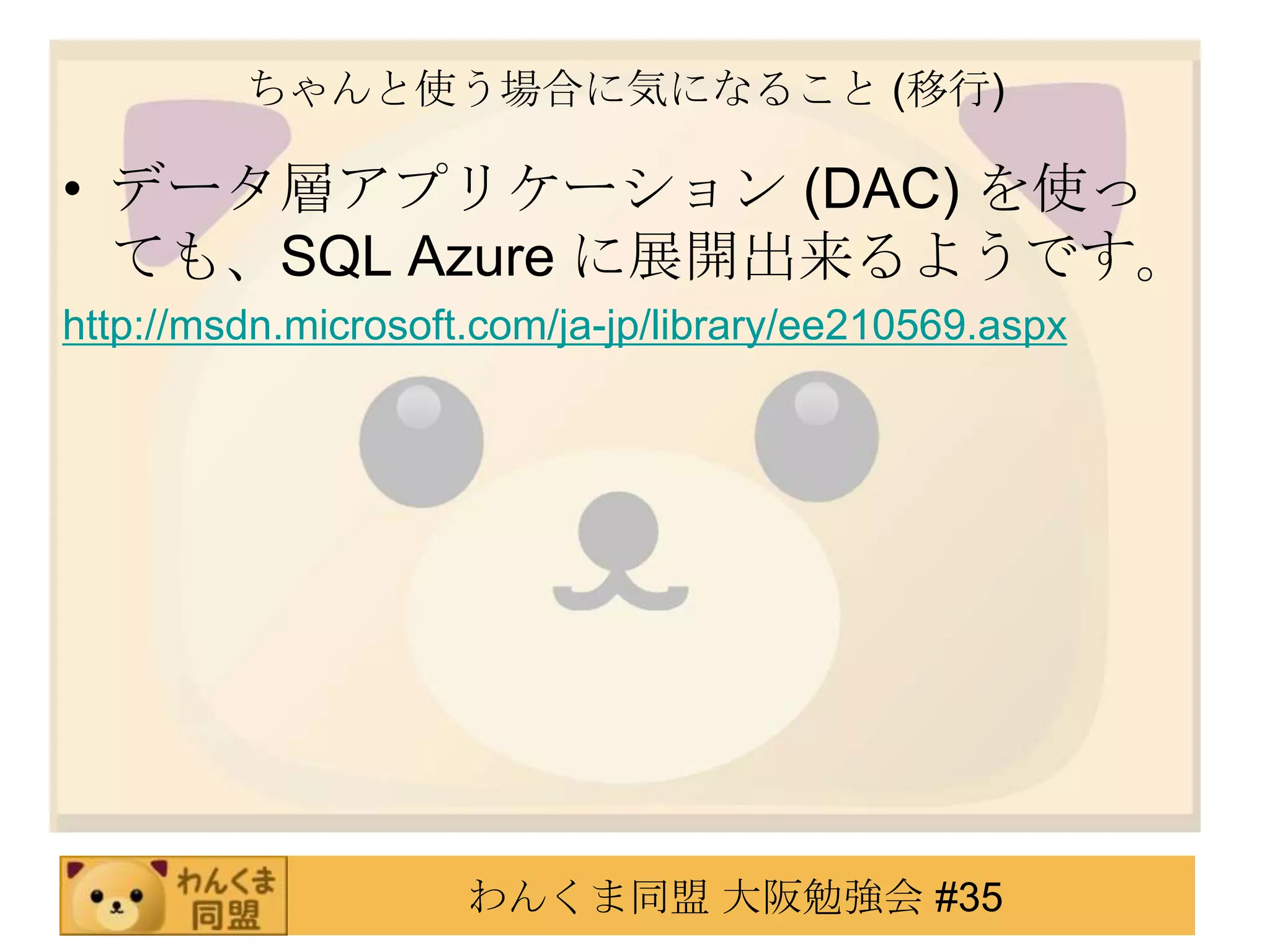 ちゃんと使う場合に気になること (移行)データ層アプリケーション (DAC) を使っても、SQL Azure に展開出来るようです。http://msdn.microsoft.com/ja-jp/library/ee210569.aspx