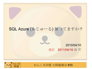 SQL Azure (あじゅーる) 知ってますか？ 2010/04/10 お だ 改訂　2011/04/16 