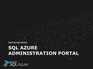 Demonstration

SQL AZURE
ADMINISTRATION PORTAL
 