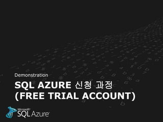Demonstration

SQL AZURE 신청 과정
(FREE TRIAL ACCOUNT)
 
