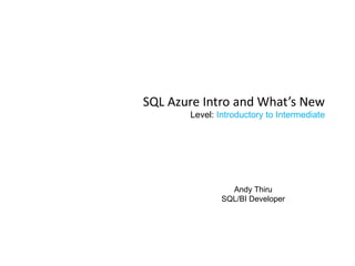 SQL Azure Intro and What’s New
       Level: Introductory to Intermediate




                 Andy Thiru
               SQL/BI Developer
 