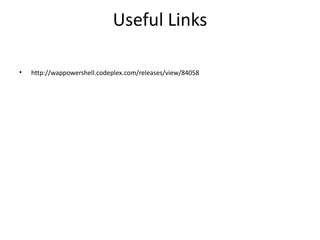 Useful Links

•   http://wappowershell.codeplex.com/releases/view/84058
 