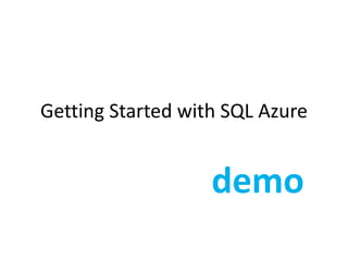 Getting Started with SQL Azure


                   demo
 