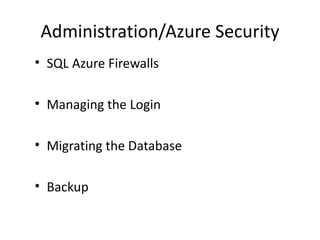 Administration/Azure Security
• SQL Azure Firewalls

• Managing the Login

• Migrating the Database

• Backup
 