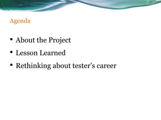 Agenda
• About the Project
• Lesson Learned
• Rethinking about tester’s career
 