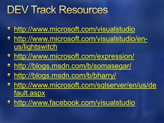 http://www.microsoft.com/visualstudio
http://www.microsoft.com/visualstudio/en-
us/lightswitch
http://www.microsoft.com/expression/
http://blogs.msdn.com/b/somasegar/
http://blogs.msdn.com/b/bharry/
http://www.microsoft.com/sqlserver/en/us/de
fault.aspx
http://www.facebook.com/visualstudio
 