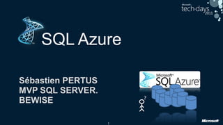1
SQL Azure
Sébastien PERTUS
MVP SQL SERVER.
BEWISE ?
 